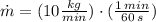 \dot m = (10\frac{kg}{min})\cdot (\frac{1\,min}{60\,s} )