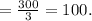 = \frac{300}{3} =100.