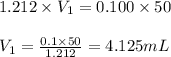 1.212\times V_1=0.100\times 50\\\\V_1=\frac{0.1\times 50}{1.212}=4.125mL
