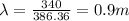 \lambda=\frac{340}{386.36}=0.9 m