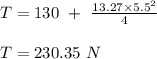T = 130 \ + \ \frac{13.27 \times 5.5^2}{4} \\\\T = 230.35 \ N