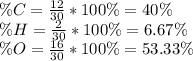 \% C=\frac{12}{30}*100 \% =40\%\\\% H=\frac{2}{30}*100 \% =6.67\%\\\% O=\frac{16}{30}*100 \% =53.33\%\\