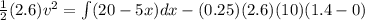 \frac{1}{2}(2.6)v^2 = \int (20 - 5x)dx - (0.25)(2.6)(10)(1.4 - 0)