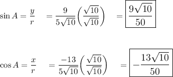 \sin A = \dfrac{y}{r}\quad =\dfrac{9}{5\sqrt{10}}\bigg(\dfrac{\sqrt{10}}{\sqrt{10}}\bigg)\quad =\large\boxed{\dfrac{9\sqrt{10}}{50}}\\\\\\\\\cos A = \dfrac{x}{r}\quad =\dfrac{-13}{5\sqrt{10}}\bigg(\dfrac{\sqrt{10}}{\sqrt{10}}\bigg)\quad =\large\boxed{-\dfrac{13\sqrt{10}}{50}}