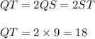 QT=2QS=2ST\\\\QT=2\times 9=18\\\\\\