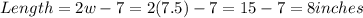 Length=2w-7=2(7.5)-7=15-7=8 inches