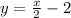 y =  \frac{x}{2}  - 2