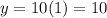 y = 10(1) = 10