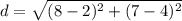d=\sqrt{(8-2)^{2}+(7-4)^{2}}