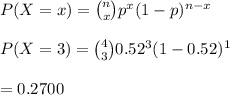 P(X=x)={n\choose x}p^x(1-p)^{n-x}\\\\P(X=3)={4\choose3}0.52^3(1-0.52)^1\\\\=0.2700
