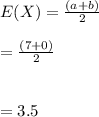 E(X)=\frac{(a+b)}{2}\\\\=\frac{(7+0)}{2}\\\\\\=3.5