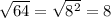 \sqrt{64}  =  \sqrt{ {8}^{2} }  = 8