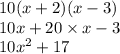 10(x + 2)(x - 3) \\ 10x + 20 \times x - 3 \\ 10 {x}^{2}  + 17