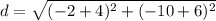 d=\sqrt{(-2+4)^{2}+(-10+6)^{2}}