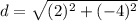 d=\sqrt{(2)^{2}+(-4)^{2}}