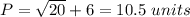 P=\sqrt{20}+6=10.5\ units
