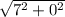 \sqrt{7^{2} + 0^{2}}