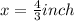 x =\frac{4}{3}inch