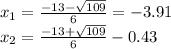 x_ {1} = \frac {-13- \sqrt {109}} {6} = - 3.91\\x_ {2} = \frac {-13+ \sqrt {109}} {6} -0.43