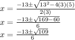 x = \frac {-13 \pm \sqrt {13 ^ 2-4 (3) (5)}} {2 (3)}\\x = \frac {-13 \pm \sqrt {169-60}} {6}\\x = \frac {-13 \pm \sqrt {109}} {6}
