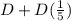 D + D(\frac{1}{5})