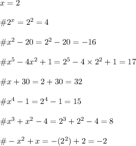 x=2\\\\\# 2^x=2^2=4\\\\\#x^2-20=2^2-20=-16\\\\\#x^5-4x^2+1=2^5-4\times2^2+1=17\\\\\#x+30=2+30=32\\\\\#x^4-1=2^4-1=15\\\\\#x^3+x^2-4=2^3+2^2-4=8\\\\\#-x^2+x=-(2^2)+2=-2