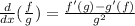 \frac{d}{dx} (\frac{f}{g} )= \frac{f'(g)-g'(f) }{g^2}