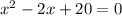 x^2-2x+20=0