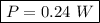 \boxed{P=0.24\ W}