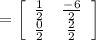 $=\left[\begin{array}{cc}\frac{1}{2}  & \frac{-6}{2}  \\\frac{0}{2}  & \frac{2}{2} \end{array}\right]