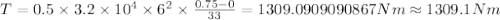 T=0.5\times 3.2\times 10^{4}\times 6^{2}\times \frac {0.75-0}{33}=1309.0909090867 Nm\approx 1309.1 Nm