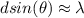 d sin(\theta) \approx \lambda