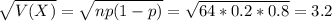 \sqrt{V(X)} = \sqrt{np(1-p)} = \sqrt{64*0.2*0.8} = 3.2