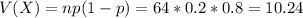 V(X) = np(1-p) = 64*0.2*0.8 = 10.24