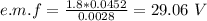 e.m.f =\frac{1.8 *0.0452}{0.0028} = 29.06 \ V
