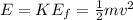 E=KE_f=\frac{1}{2}mv^2
