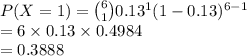 P(X=1)={6\choose 1}0.13^{1}(1-0.13)^{6-1}\\=6\times 0.13\times 0.4984\\=0.3888