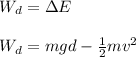 W_d = \Delta E\\\\W_d = mgd - \frac{1}{2} mv^2