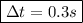 \boxed{\Delta t = 0.3s}