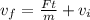 v_{f} = \frac{Ft}{m} + v_{i}