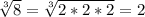 \sqrt[3]{8}=\sqrt[3]{2*2*2}=2