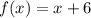 f(x) = x + 6