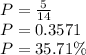 P = \frac{5}{14}\\P=0.3571\\P=35.71\%