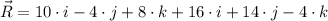 \vec R = 10\cdot i-4\cdot j + 8\cdot k+16\cdot i + 14\cdot j -4\cdot k