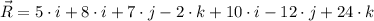 \vec R = 5\cdot i + 8\cdot i + 7\cdot j - 2\cdot k+10\cdot i -12\cdot j +24\cdot k