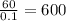 \frac{60}{0.1}=600