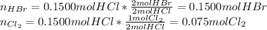 n_{HBr}=0.1500molHCl*\frac{2molHBr}{2molHCl}=0.1500molHBr \\n_{Cl_2}=0.1500molHCl*\frac{1molCl_2}{2molHCl}=0.075molCl_2