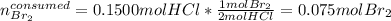n_{Br_2}^{consumed}=0.1500molHCl*\frac{1molBr_2}{2molHCl}=0.075molBr_2