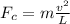 F_{c}=m\frac{v^{2}}{L}