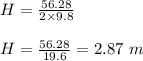 H=\frac{56.28}{2\times 9.8}\\\\H=\frac{56.28}{19.6}=2.87\ m